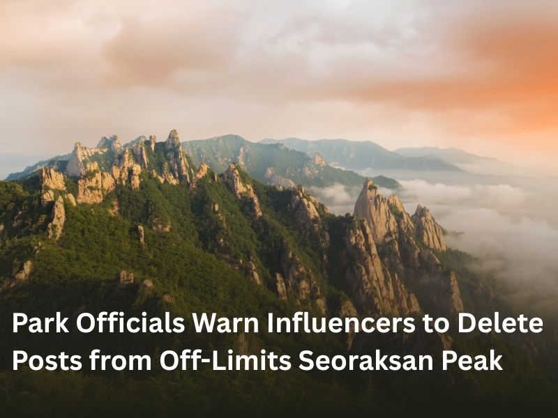 Park Officials Warn Influencers to Delete Posts from Off-Limits Seoraksan Peak
