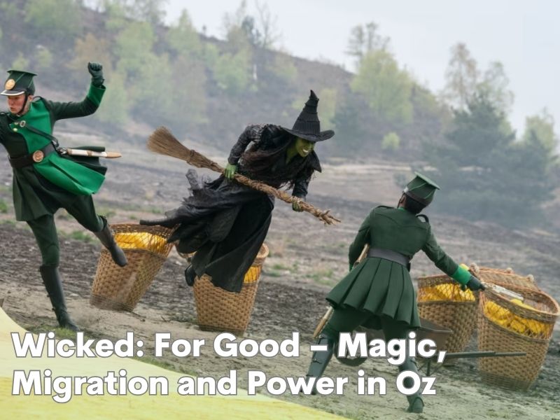 Wicked: For Good – Magic, Migration and Power in Oz