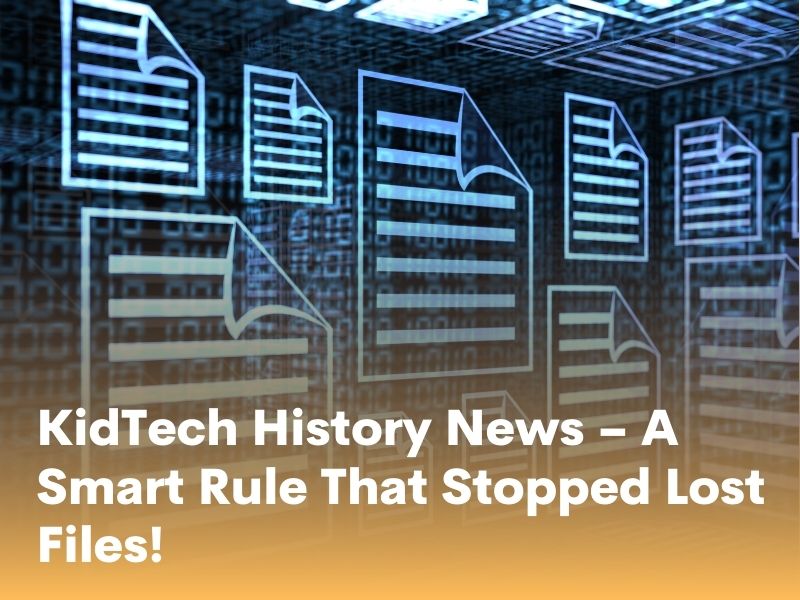 KidTech History News – A Smart Rule That Stopped Lost Files!