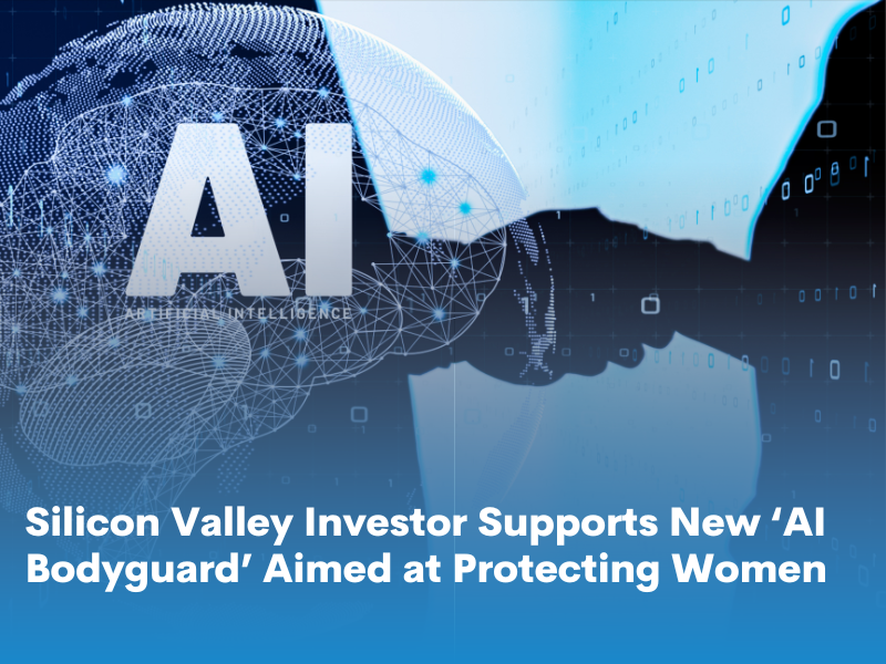 Silicon Valley Investor Supports New ‘AI Bodyguard’ Aimed at Protecting Women
