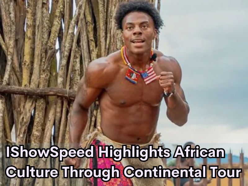 IShowSpeed Highlights African Culture Through Continental Tour