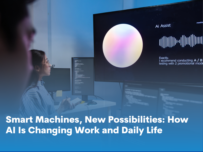 Smart Machines, New Possibilities: How AI Is Changing Work and Daily Life