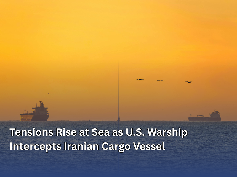 Tensions Rise at Sea as U.S. Warship Intercepts Iranian Cargo Vessel