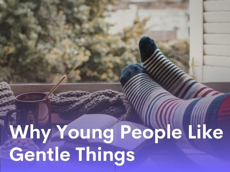 Why Young People Like Gentle Things