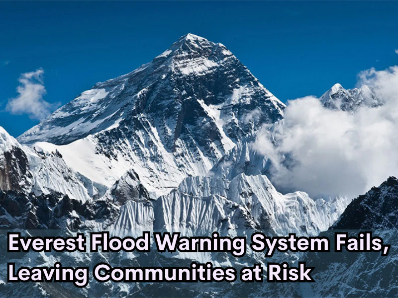 Everest Flood Warning System Fails, Leaving Communities at Risk