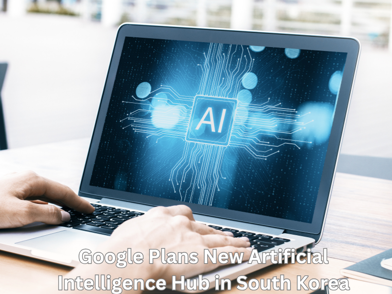 Google Plans New Artificial Intelligence Hub in South Korea