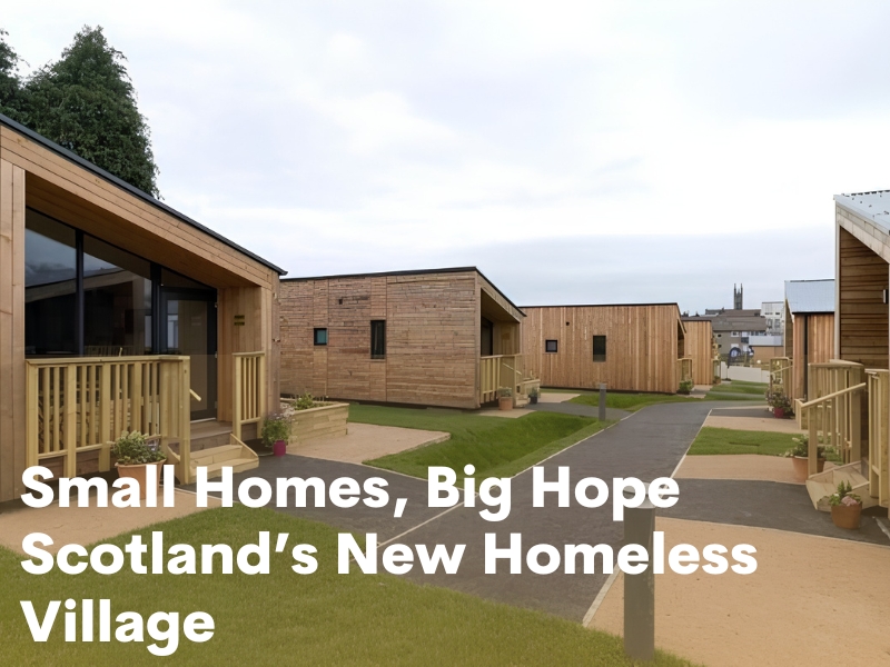 Small Homes, Big Hope: Scotland’s New Homeless Village