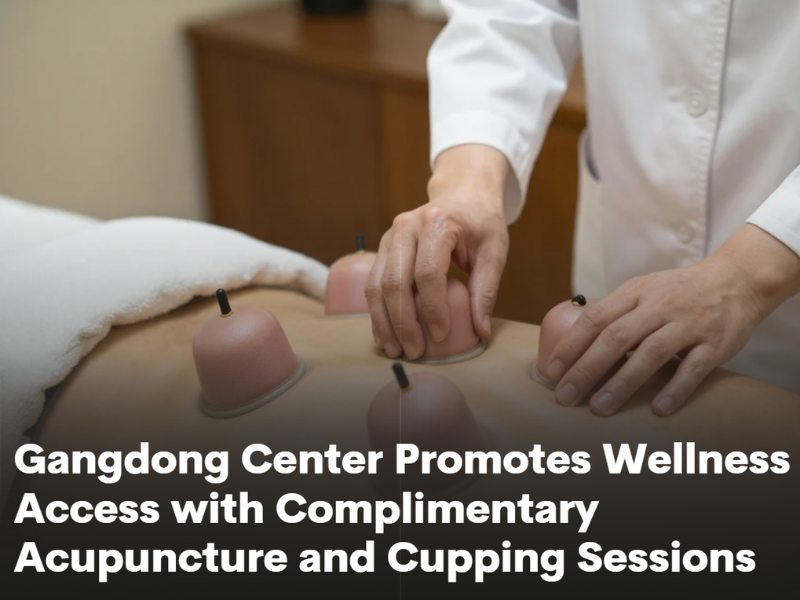 Gangdong Center Promotes Wellness Access with Complimentary Acupuncture and Cupping Sessions