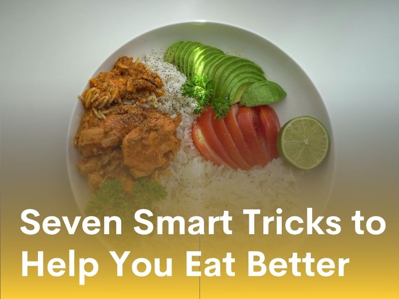 Seven Smart Tricks to Help You Eat Better