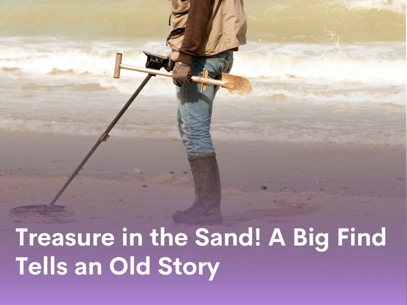Treasure in the Sand! A Big Find Tells an Old Story