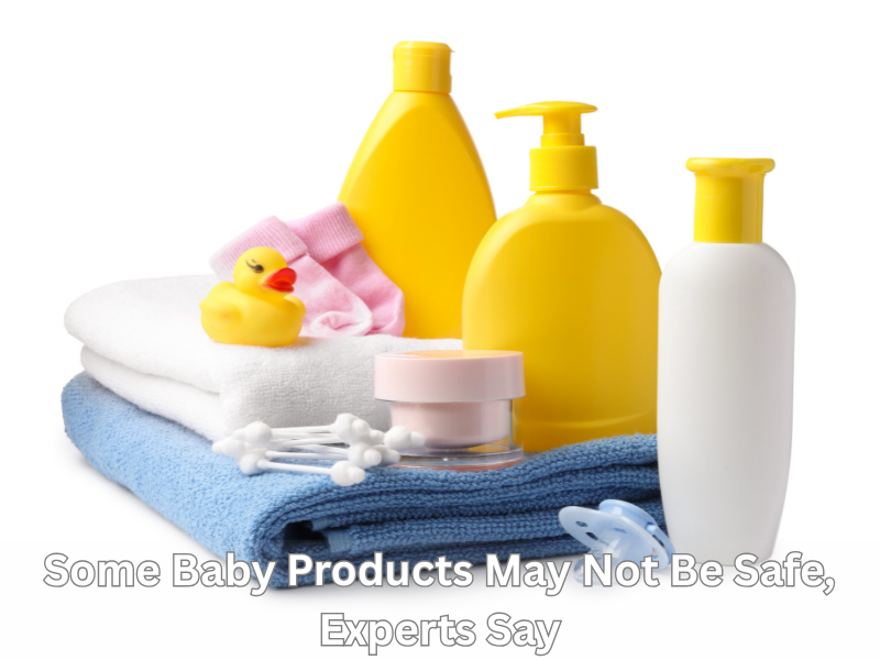 Some Baby Products May Not Be Safe, Experts Say